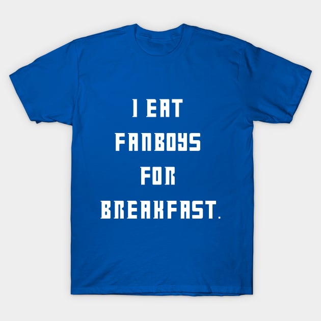 I eat fanboys for breakfast. T-Shirt by IEatFanBoys